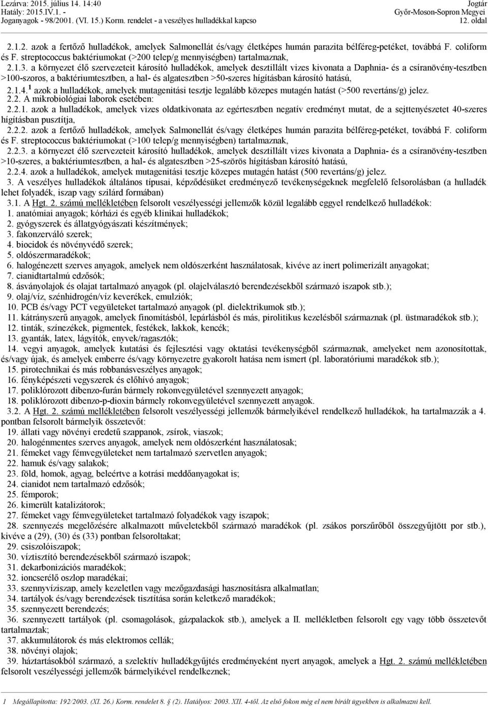 a környezet élő szervezeteit károsító hulladékok, amelyek desztillált vizes kivonata a Daphnia- és a csíranövény-tesztben >100-szoros, a baktériumtesztben, a hal- és algatesztben >50-szeres