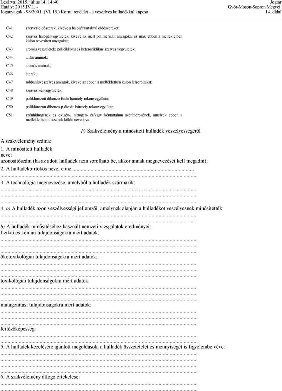 mellékletben külön felsoroltakat; szerves kénvegyületek; poliklórozott dibenzo-furán bármely rokonvegyülete; poliklórozott dibenzo-p-dioxin bármely rokonvegyülete; szénhidrogének és oxigén-,