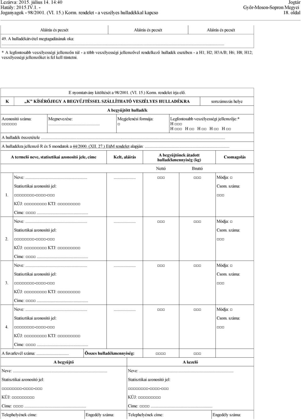E nyomtatvány kitöltését a 98/2001. (VI. 15.) Korm. rendelet írja elő.