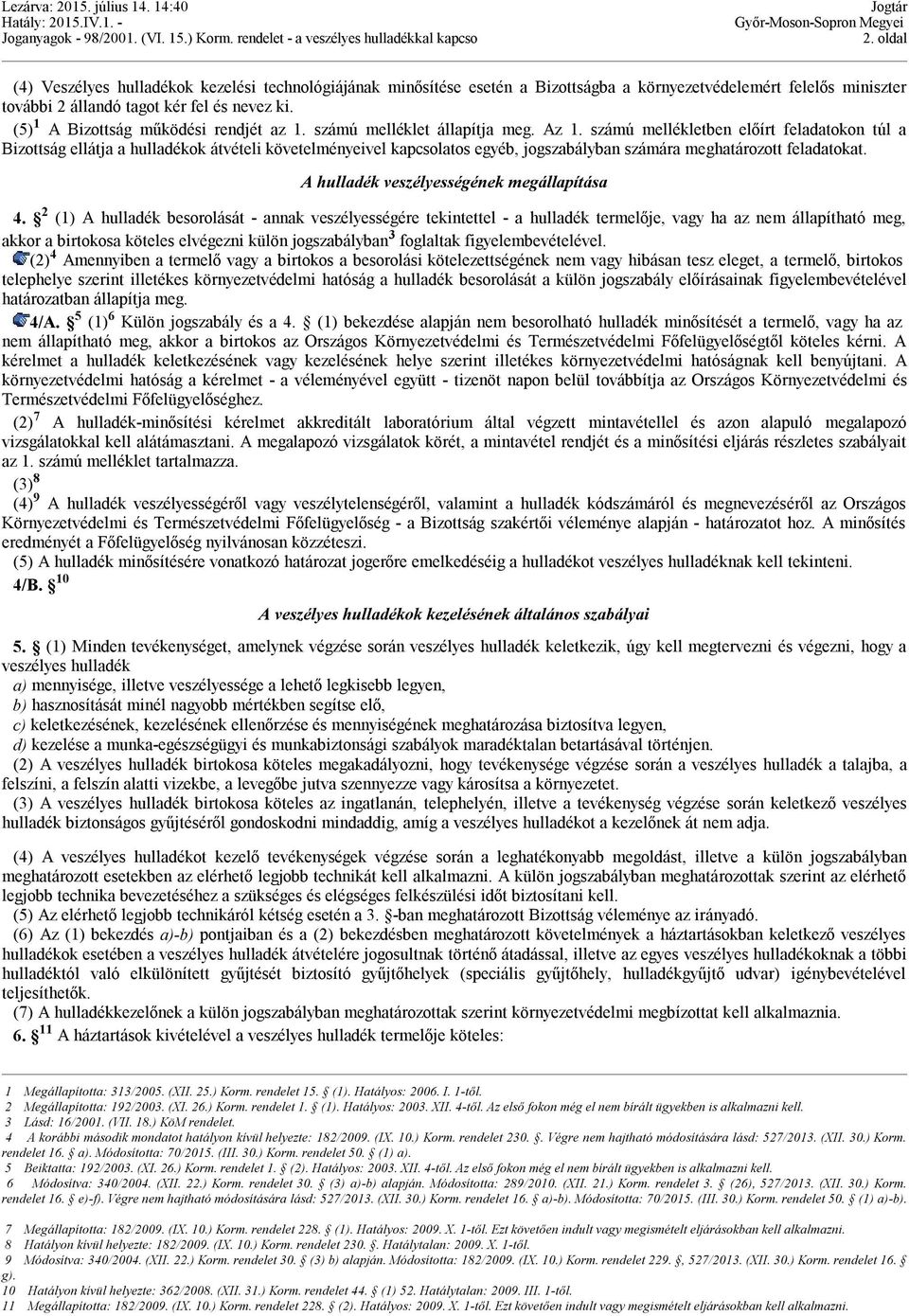 számú mellékletben előírt feladatokon túl a Bizottság ellátja a hulladékok átvételi követelményeivel kapcsolatos egyéb, jogszabályban számára meghatározott feladatokat.