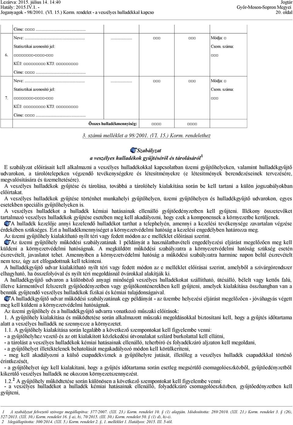 rendelethez Szabályzat a veszélyes hulladékok gyűjtéséről és tárolásáról 1 E szabályzat előírásait kell alkalmazni a veszélyes hulladékokkal kapcsolatban üzemi gyűjtőhelyeken, valamint hulladékgyűjtő