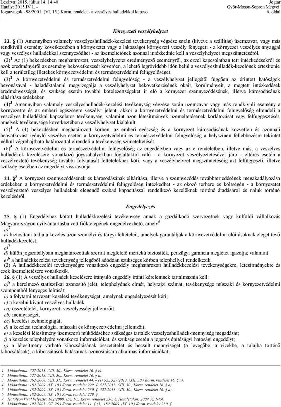 veszély fenyegeti - a környezet veszélyes anyaggal vagy veszélyes hulladékkal szennyeződhet - az üzemeltetőnek azonnal intézkednie kell a veszélyhelyzet megszüntetéséről.