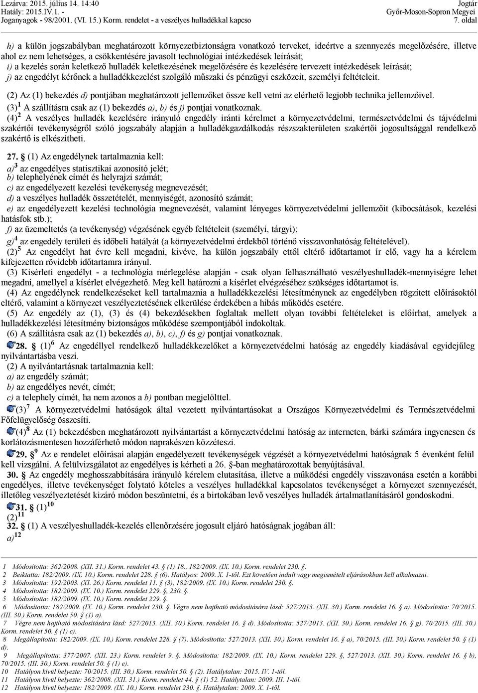 pénzügyi eszközeit, személyi feltételeit. (2) Az (1) bekezdés d) pontjában meghatározott jellemzőket össze kell vetni az elérhető legjobb technika jellemzőivel.