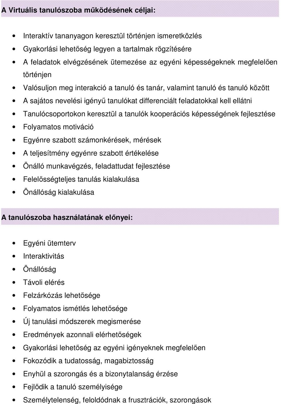 Tanulócsoportokon keresztül a tanulók kooperációs képességének fejlesztése Folyamatos motiváció Egyénre szabott számonkérések, mérések A teljesítmény egyénre szabott értékelése Önálló munkavégzés,