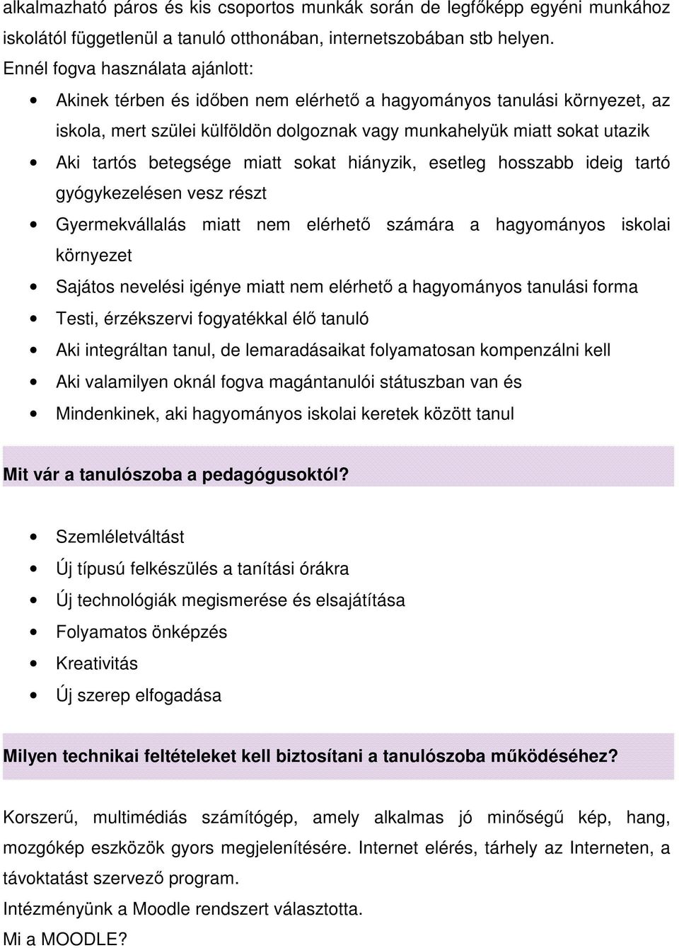 betegsége miatt sokat hiányzik, esetleg hosszabb ideig tartó gyógykezelésen vesz részt Gyermekvállalás miatt nem elérhető számára a hagyományos iskolai környezet Sajátos nevelési igénye miatt nem