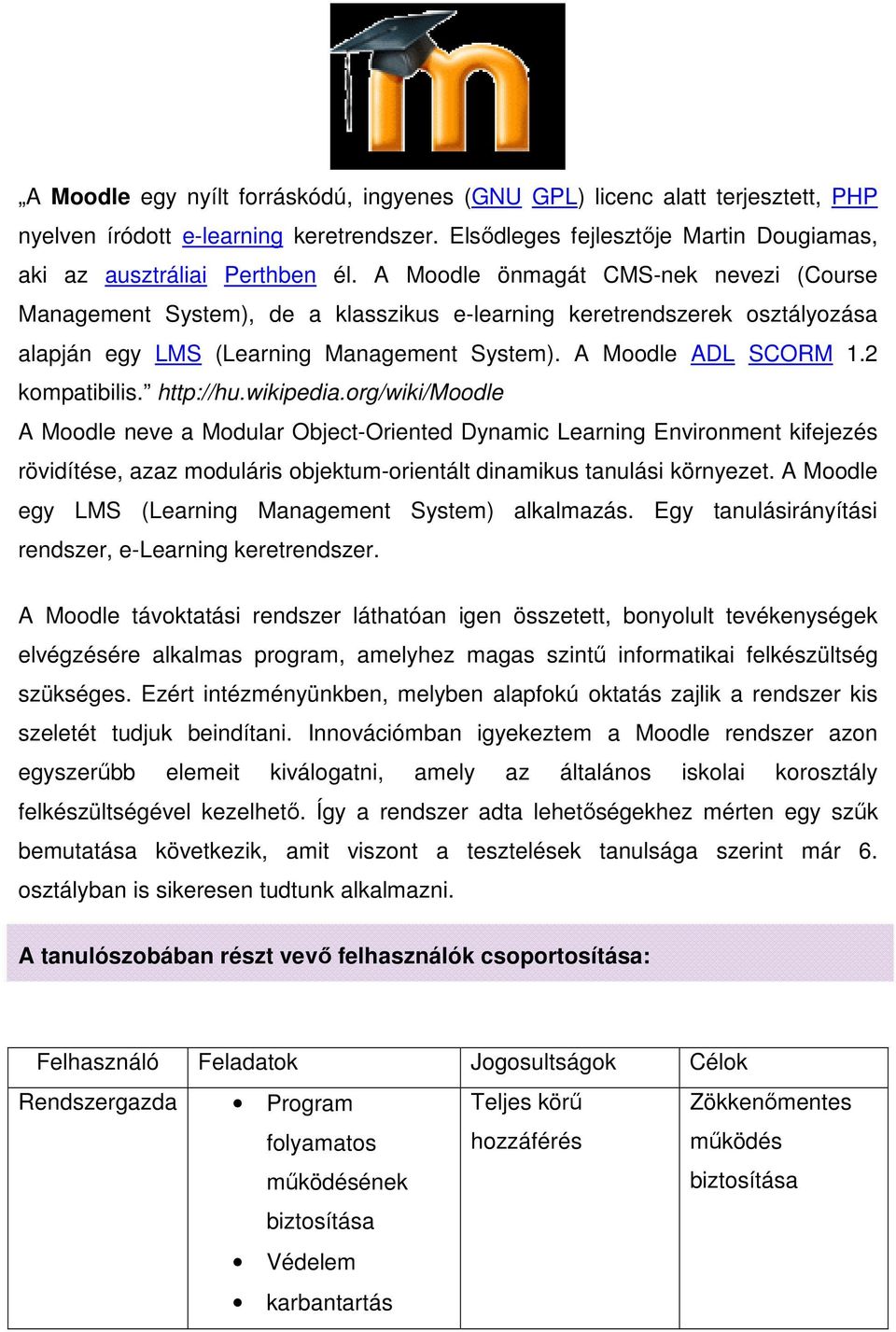 http://hu.wikipedia.org/wiki/moodle A Moodle neve a Modular Object-Oriented Dynamic Learning Environment kifejezés rövidítése, azaz moduláris objektum-orientált dinamikus tanulási környezet.