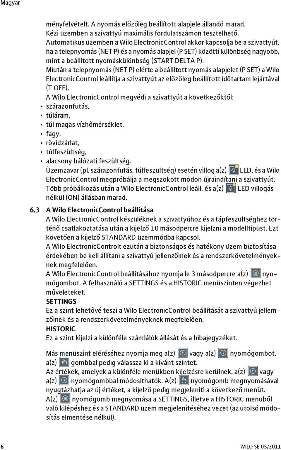 DELTA P). Miután a telepnyomás (NET P) elérte a beállított nyomás alapjelet (P SET) a Wilo ElectronicControl leállítja a szivattyút az el z leg beállított id tartam lejártával (T OFF).