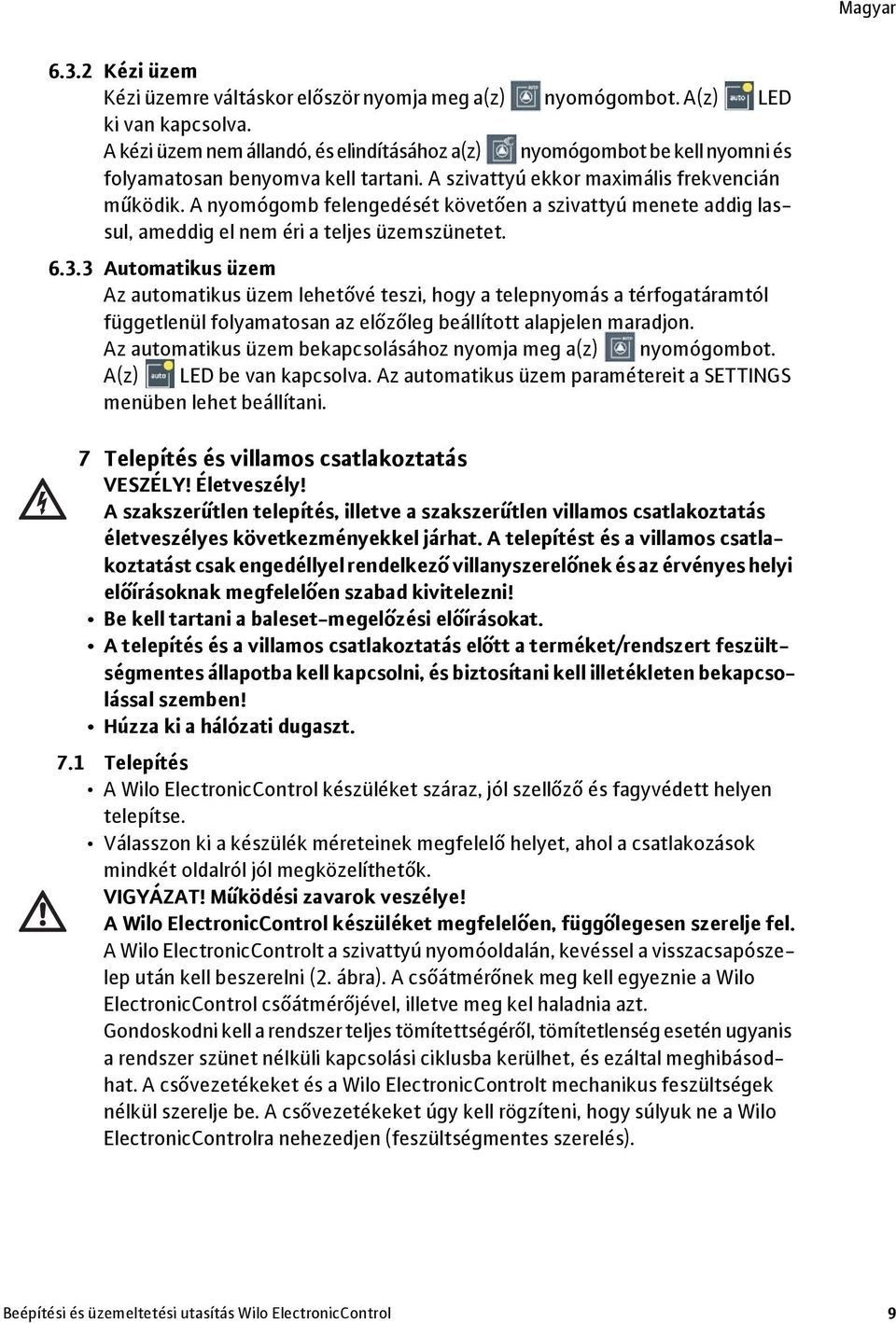 A nyomógomb felengedését követ en a szivattyú menete addig lassul, ameddig el nem éri a teljes üzemszünetet. 6.3.