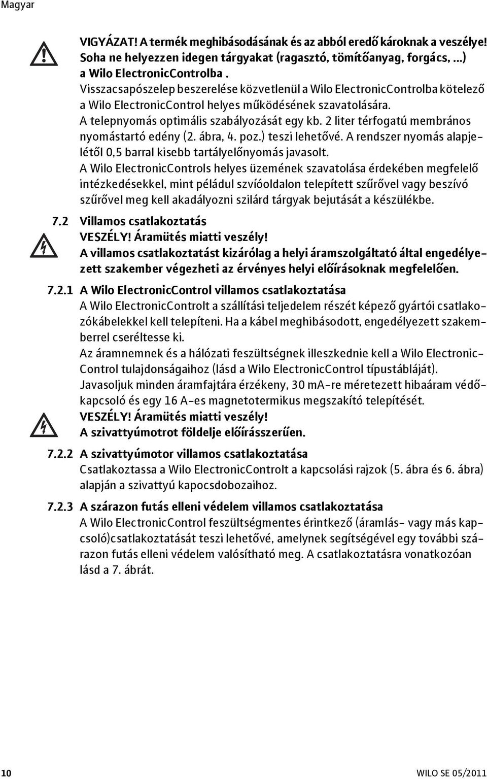 2 liter térfogatú membrános nyomástartó edény (2. ábra, 4. poz.) teszi lehet vé. A rendszer nyomás alapjelét l 0,5 barral kisebb tartályel nyomás javasolt.