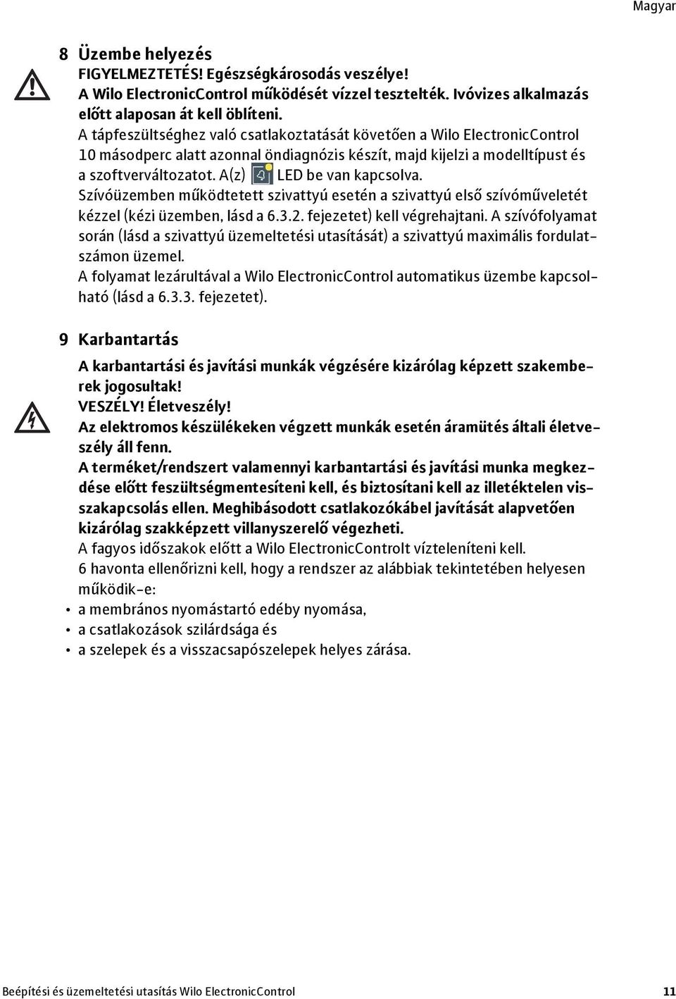 Szívóüzemben m ködtetett szivattyú esetén a szivattyú els szívóm veletét kézzel (kézi üzemben, lásd a 6.3.2. fejezetet) kell végrehajtani.