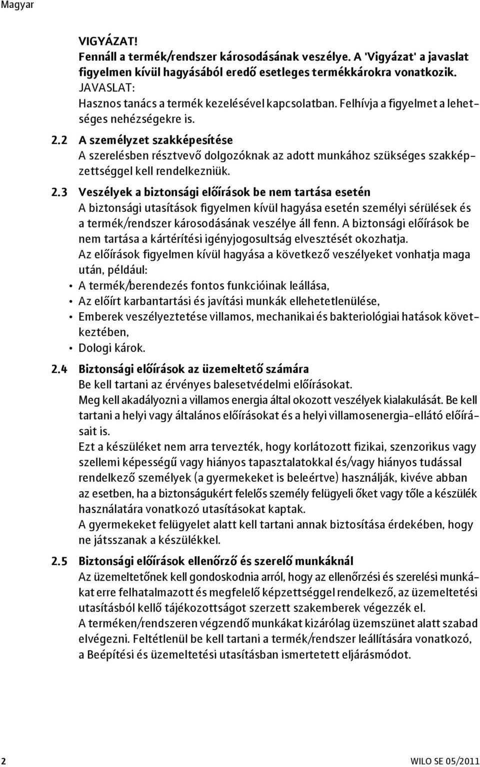 2 A személyzet szakképesítése A szerelésben résztvev dolgozóknak az adott munkához szükséges szakképzettséggel kell rendelkezniük. 2.