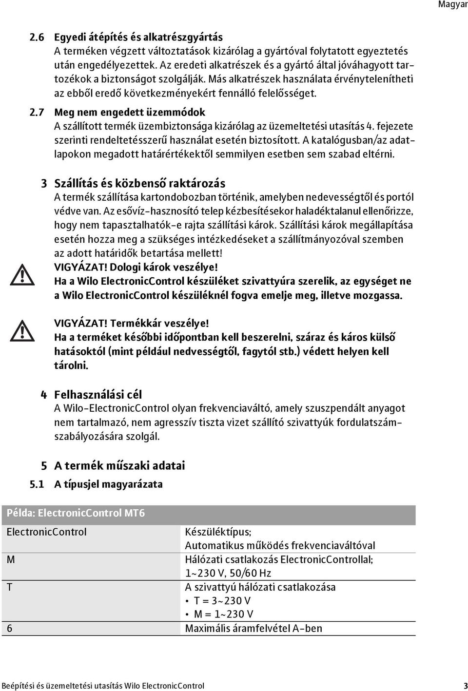 7 Meg nem engedett üzemmódok A szállított termék üzembiztonsága kizárólag az üzemeltetési utasítás 4. fejezete szerinti rendeltetésszer használat esetén biztosított.