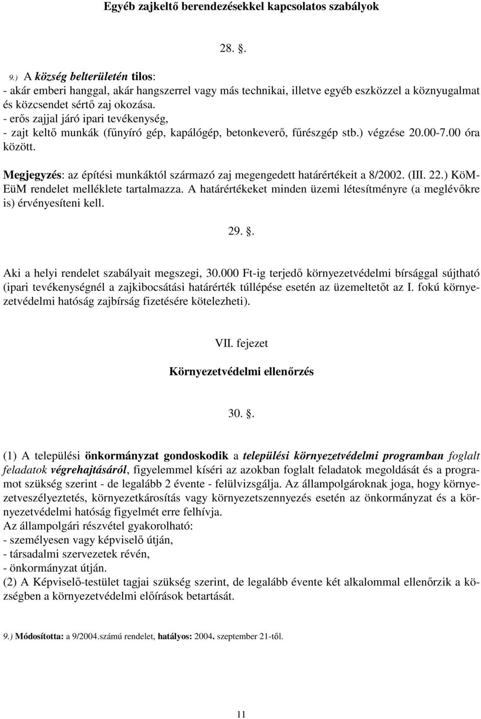 - erős zajjal járó ipari tevékenység, - zajt keltő munkák (fűnyíró gép, kapálógép, betonkeverő, fűrészgép stb.) végzése 20.00-7.00 óra között.