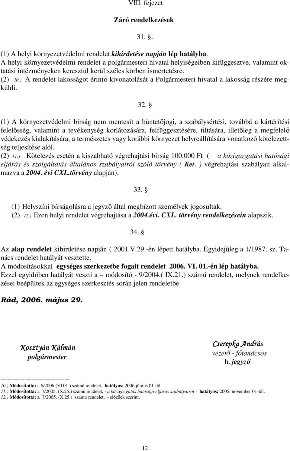 ) A rendelet lakosságot érintő kivonatolását a Polgármesteri hivatal a lakosság részére megküldi. 32.