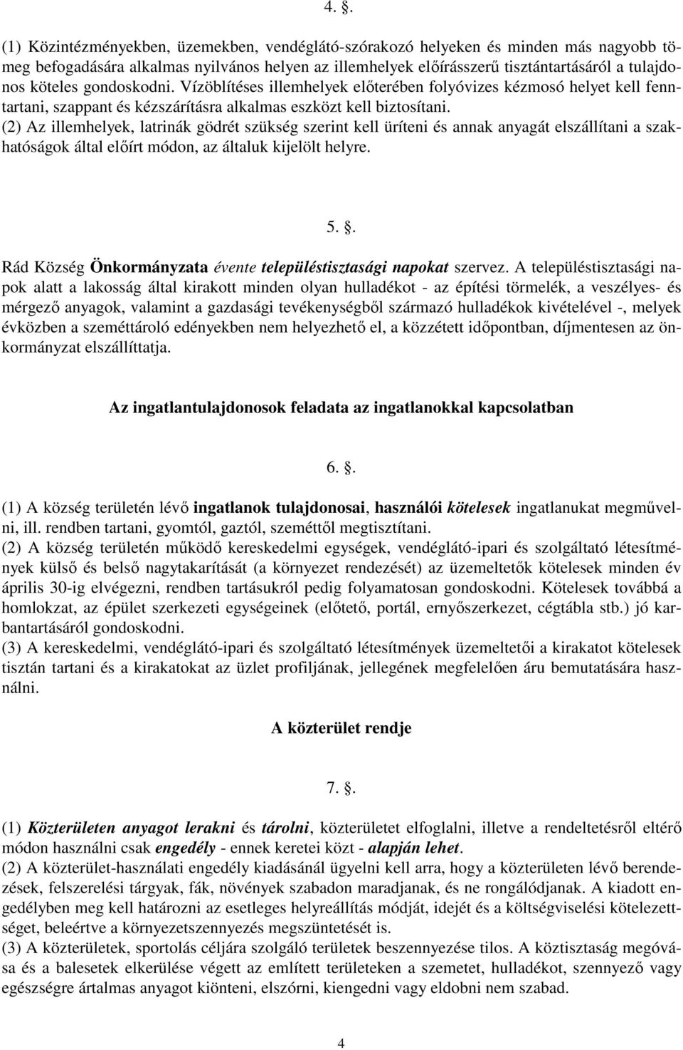 (2) Az illemhelyek, latrinák gödrét szükség szerint kell üríteni és annak anyagát elszállítani a szakhatóságok által előírt módon, az általuk kijelölt helyre. 5.