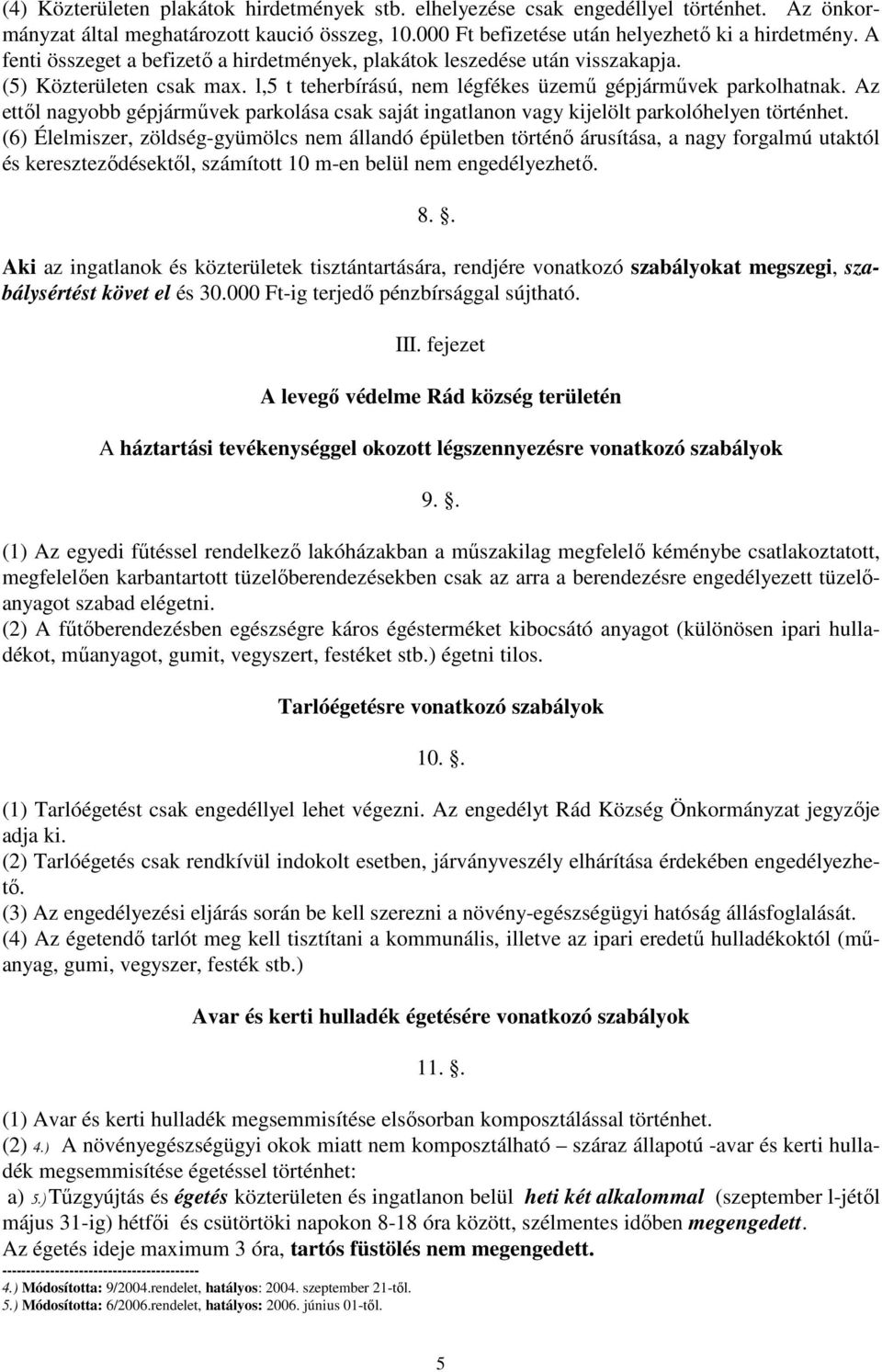 Az ettől nagyobb gépjárművek parkolása csak saját ingatlanon vagy kijelölt parkolóhelyen történhet.