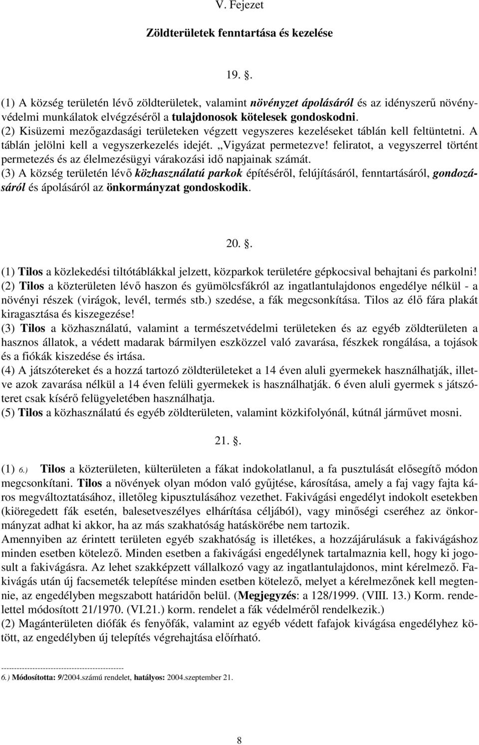 (2) Kisüzemi mezőgazdasági területeken végzett vegyszeres kezeléseket táblán kell feltüntetni. A táblán jelölni kell a vegyszerkezelés idejét. Vigyázat permetezve!