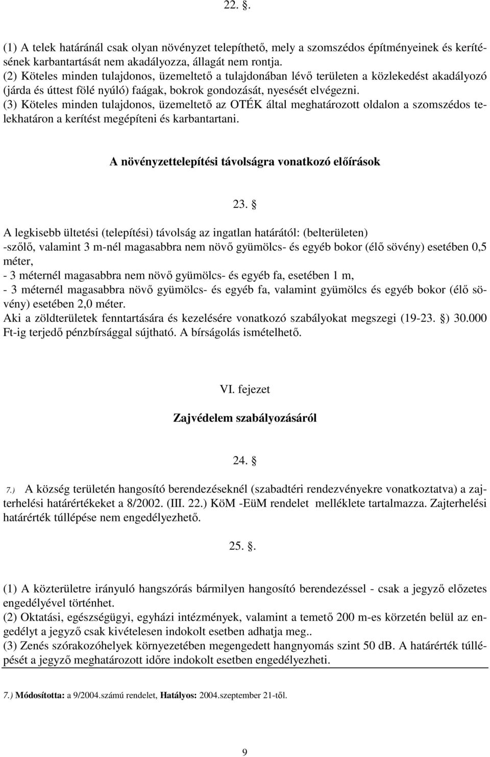 (3) Köteles minden tulajdonos, üzemeltető az OTÉK által meghatározott oldalon a szomszédos telekhatáron a kerítést megépíteni és karbantartani. A növényzettelepítési távolságra vonatkozó előírások 23.