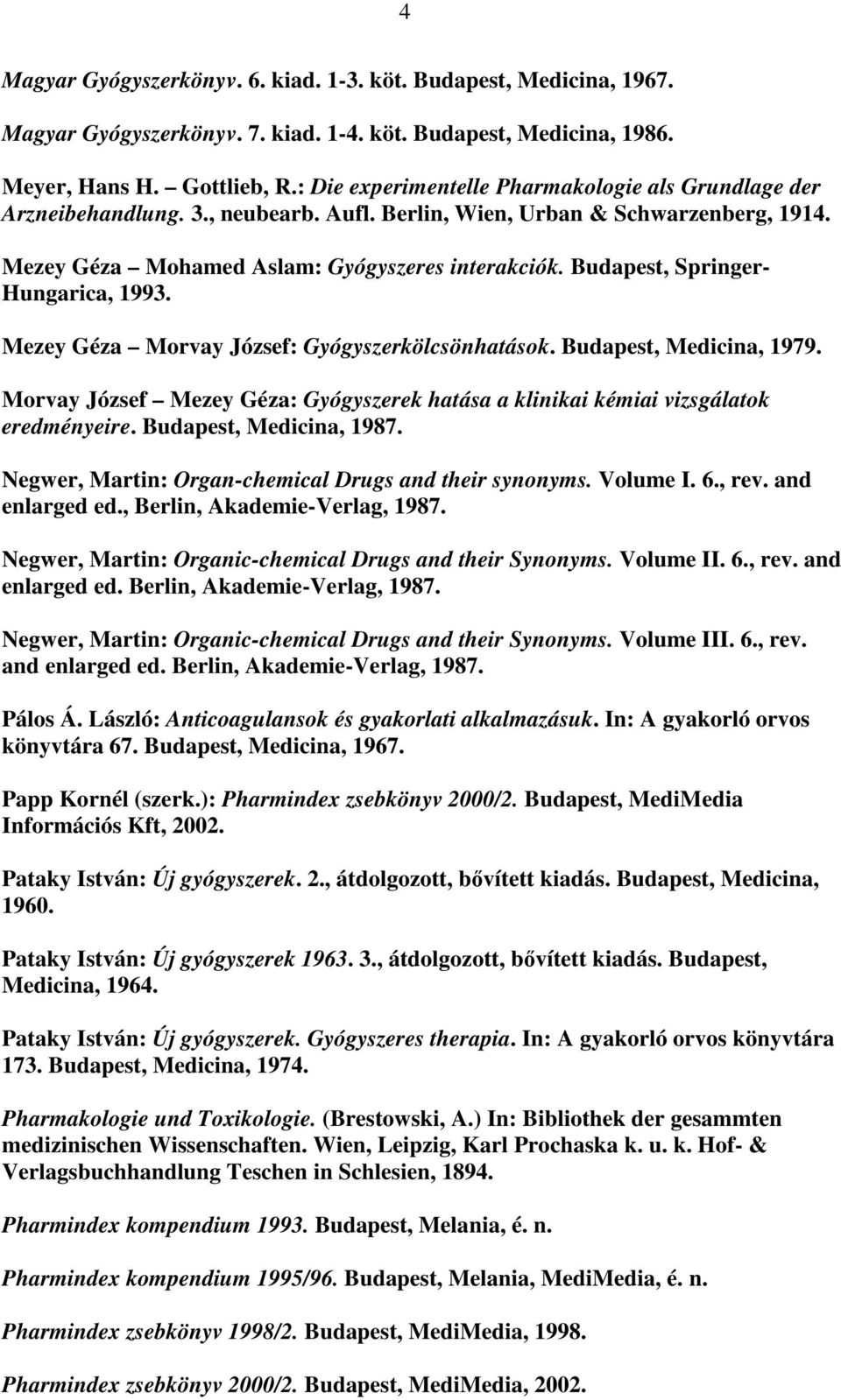 Budapest, Springer- Hungarica, 1993. Mezey Géza Morvay József: Gyógyszerkölcsönhatások. Budapest, Medicina, 1979.