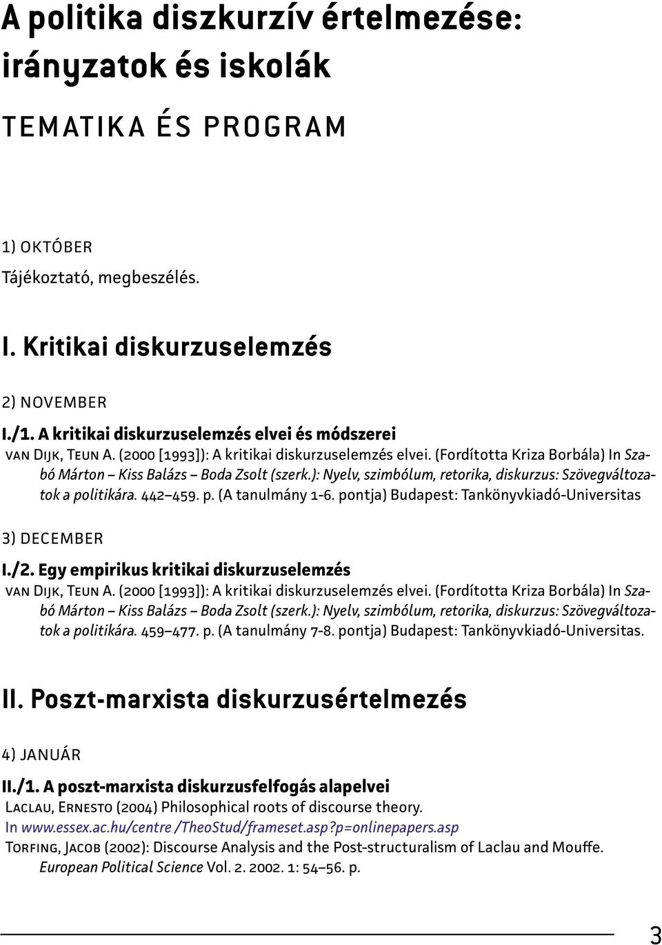 ): Nyelv, szimbólum, retorika, diskurzus: Szövegváltozatok a politikára. 442 459. p. (A tanulmány 1-6. pontja) Budapest: Tankönyvkiadó-Universitas 3) december I./2.