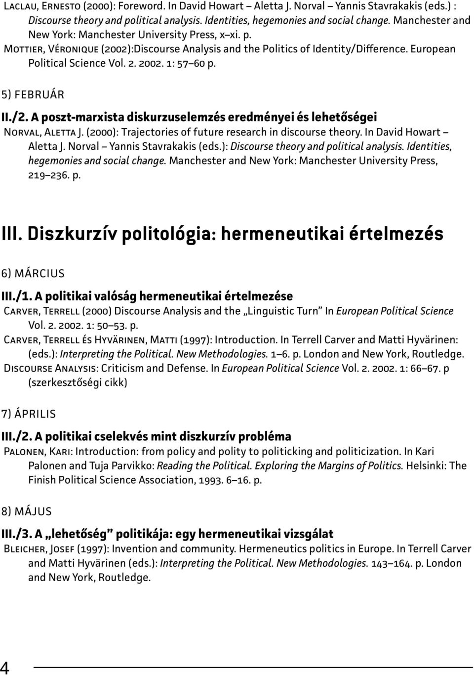 1: 57 60 p. 5) február II./2. A poszt-marxista diskurzuselemzés eredményei és lehetőségei Norval, Aletta J. (2000): Trajectories of future research in discourse theory. In David Howart Aletta J.