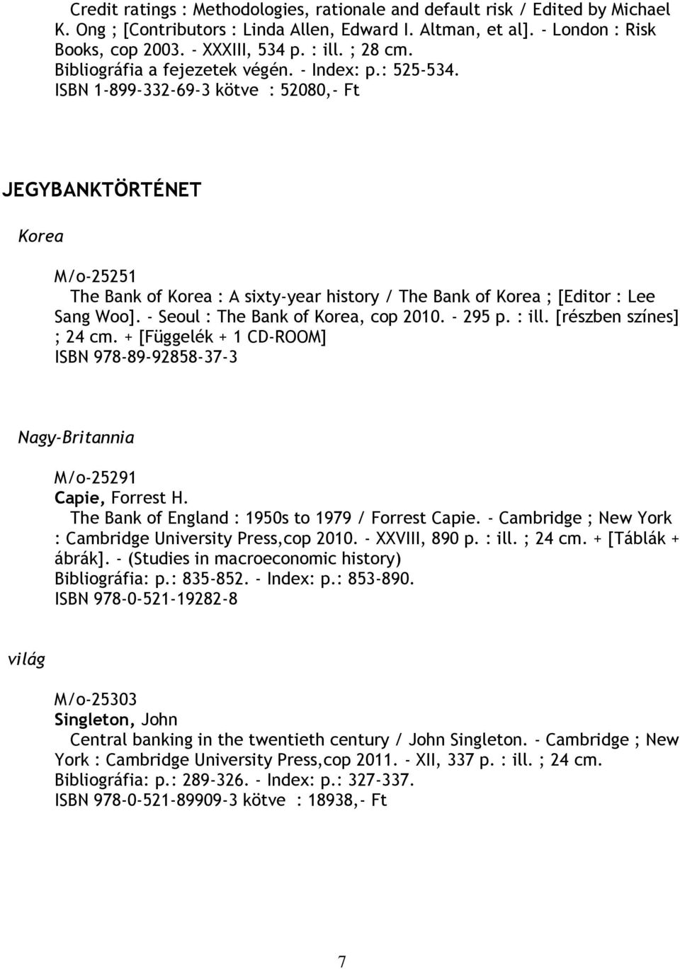 ISBN 1-899-332-69-3 kötve : 52080,- Ft JEGYBANKTÖRTÉNET Korea M/o-25251 The Bank of Korea : A sixty-year history / The Bank of Korea ; [Editor : Lee Sang Woo]. - Seoul : The Bank of Korea, cop 2010.