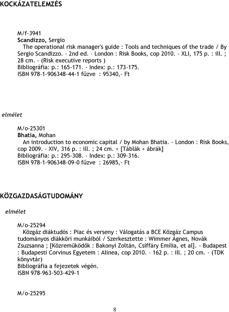 ISBN 978-1-906348-44-1 fűzve : 95340,- Ft elmélet M/o-25301 Bhatia, Mohan An introduction to economic capital / by Mohan Bhatia. - London : Risk Books, cop 2009. - XIV, 316 p. : ill. ; 24 cm.