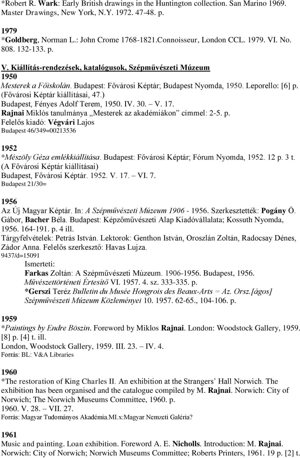 Leporello: [6] p. (Fővárosi Képtár kiállításai, 47.) Budapest, Fényes Adolf Terem, 1950. IV. 30. V. 17. Rajnai Miklós tanulmánya Mesterek az akadémiákon címmel: 2-5. p. Felelős kiadó: Végvári Lajos Budapest 46/349=00213536 1952 *Mészöly Géza emlékkiállítása.