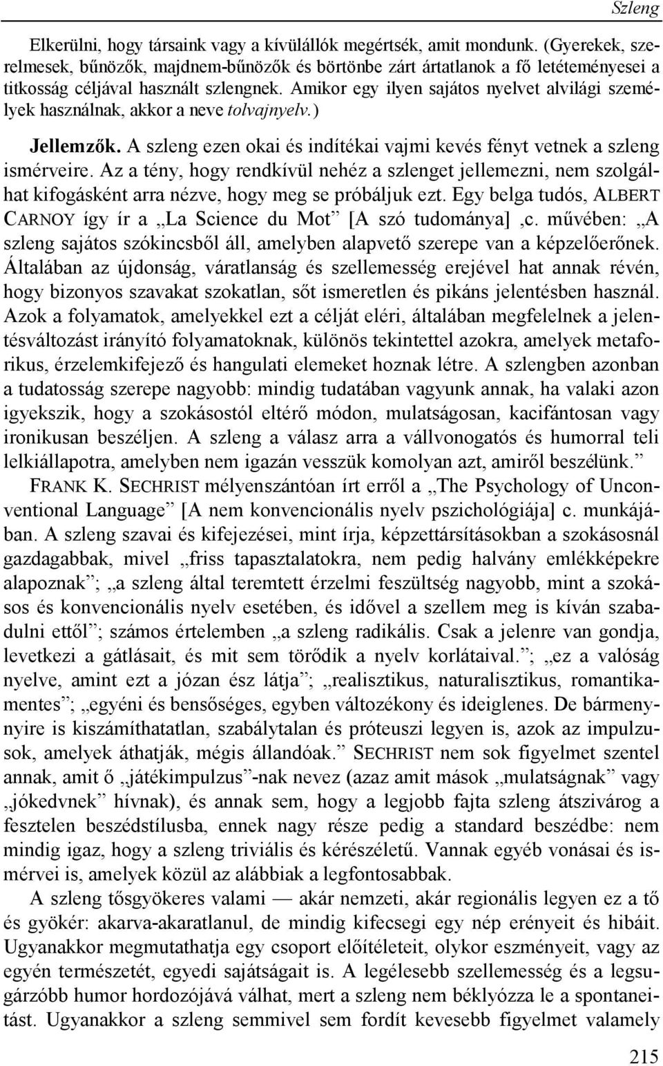 Amikor egy ilyen sajátos nyelvet alvilági személyek használnak, akkor a neve tolvajnyelv.) Jellemzők. A szleng ezen okai és indítékai vajmi kevés fényt vetnek a szleng ismérveire.