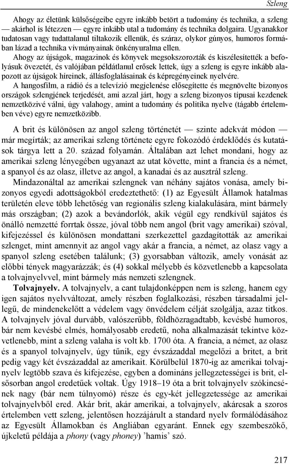 Ahogy az újságok, magazinok és könyvek megsokszorozták és kiszélesítették a befolyásuk övezetét, és valójában példátlanul erősek lettek, úgy a szleng is egyre inkább alapozott az újságok híreinek,