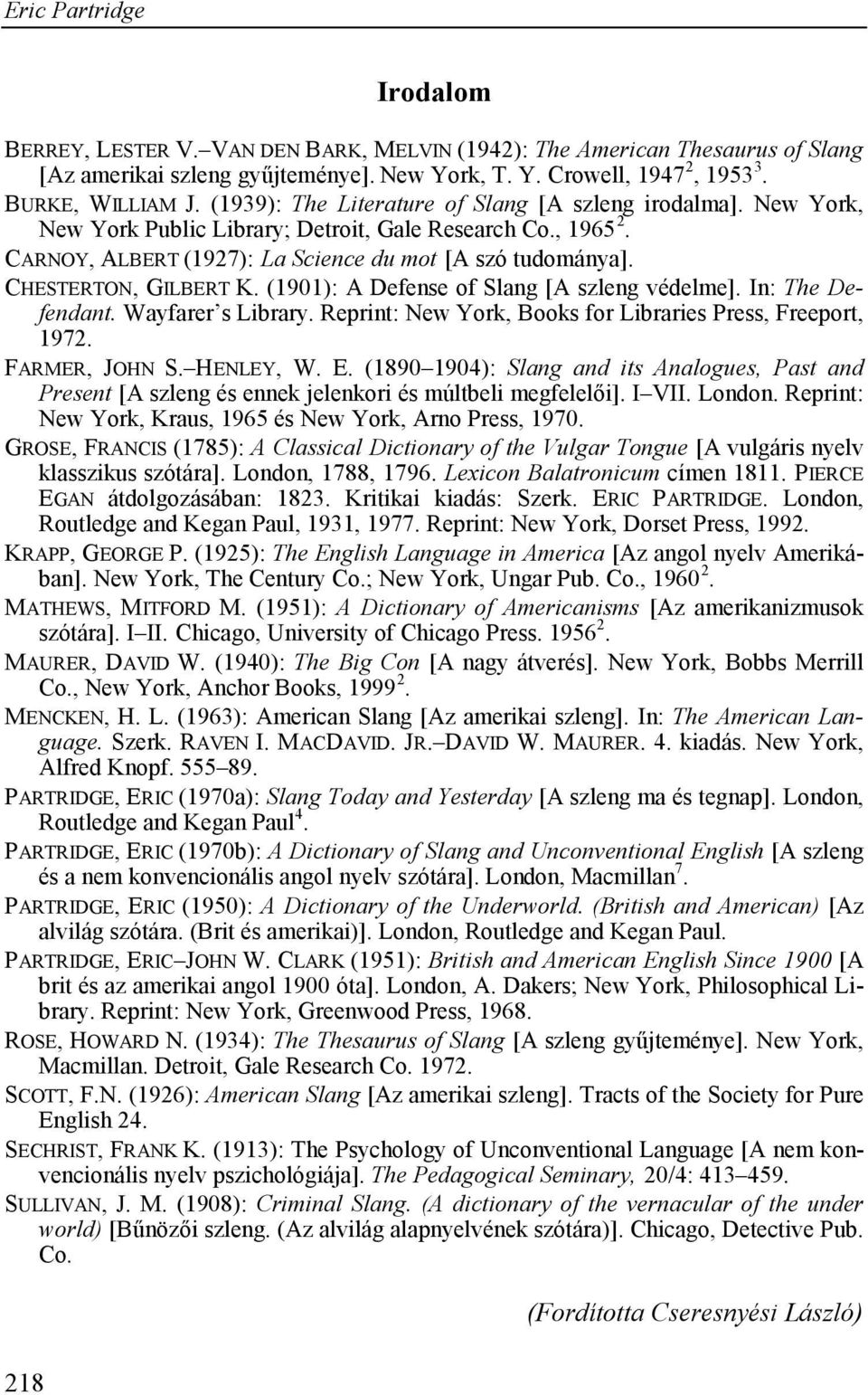 CHESTERTON, GILBERT K. (1901): A Defense of Slang [A szleng védelme]. In: The Defendant. Wayfarer s Library. Reprint: New York, Books for Libraries Press, Freeport, 1972. FARMER, JOHN S. HENLEY, W. E.