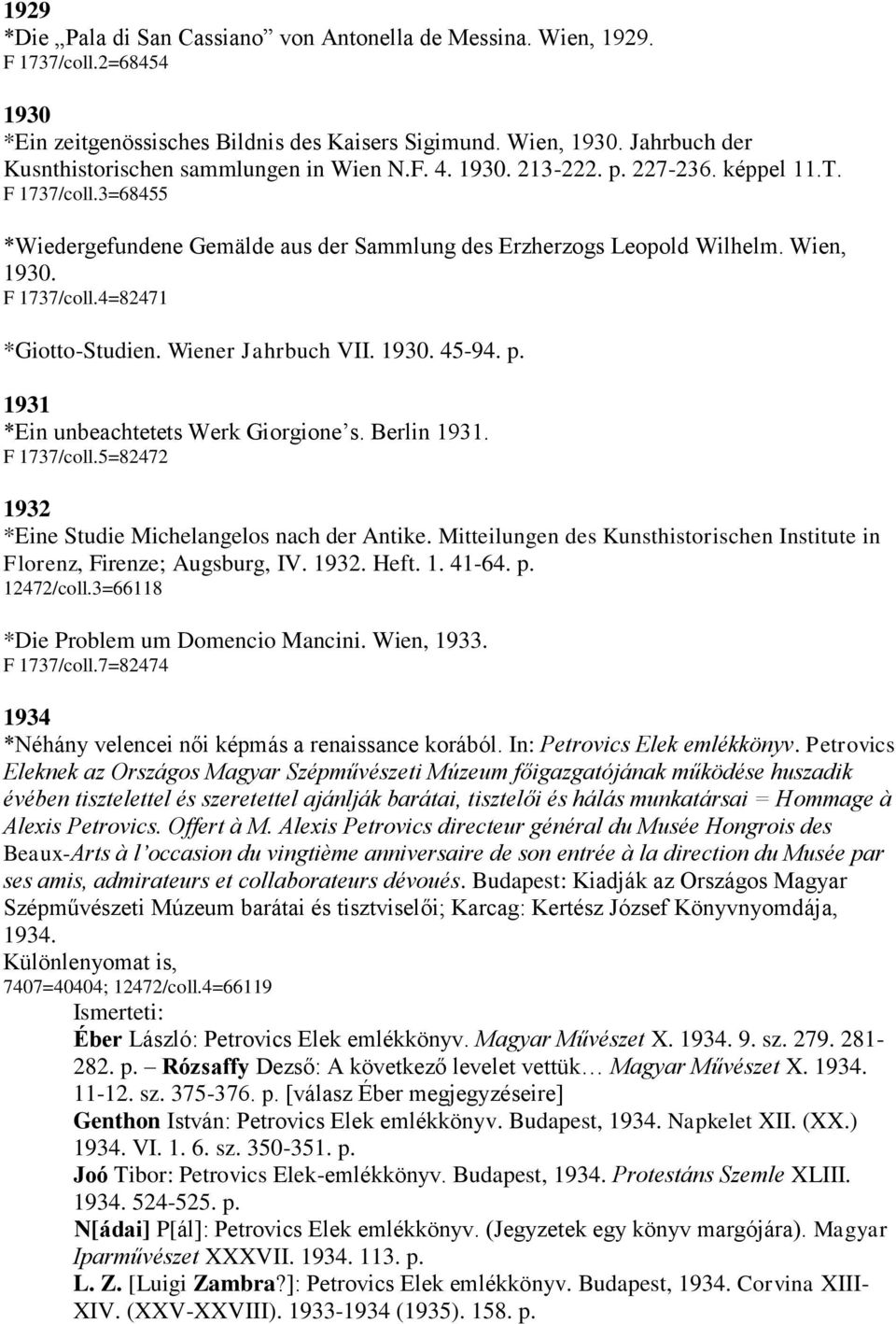 Wien, 1930. F 1737/coll.4=82471 *Giotto-Studien. Wiener Jahrbuch VII. 1930. 45-94. p. 1931 *Ein unbeachtetets Werk Giorgione s. Berlin 1931. F 1737/coll.5=82472 1932 *Eine Studie Michelangelos nach der Antike.