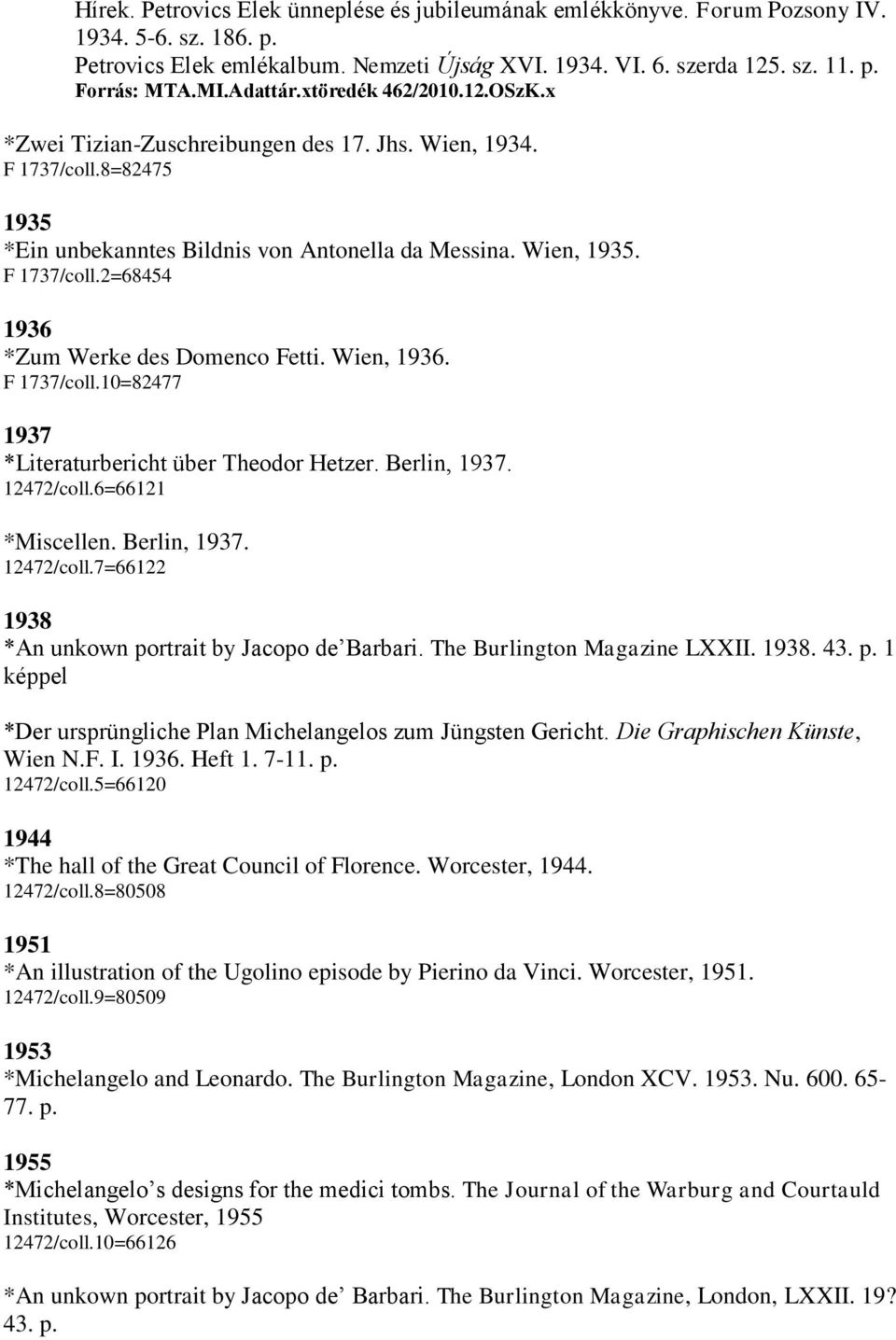 Wien, 1936. F 1737/coll.10=82477 1937 *Literaturbericht über Theodor Hetzer. Berlin, 1937. 12472/coll.6=66121 *Miscellen. Berlin, 1937. 12472/coll.7=66122 1938 *An unkown portrait by Jacopo de Barbari.