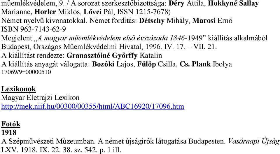 Hivatal, 1996. IV. 17. VII. 21. A kiállítást rendezte: Granasztóiné Győrffy Katalin A kiállítás anyagát válogatta: Bozóki Lajos, Fülöp Csilla, Cs.