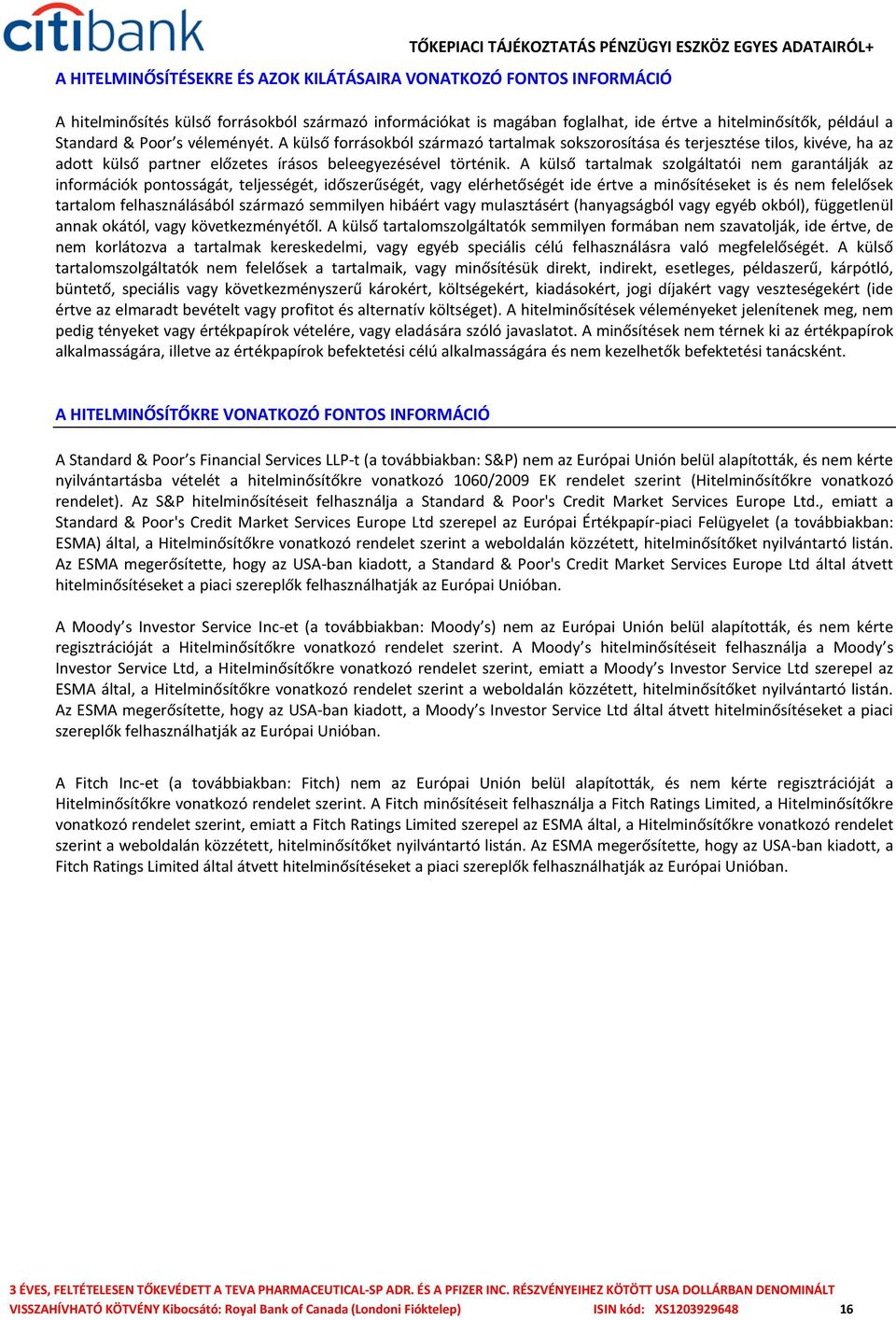 A külső tartalmak szolgáltatói nem garantálják az információk pontosságát, teljességét, időszerűségét, vagy elérhetőségét ide értve a minősítéseket is és nem felelősek tartalom felhasználásából