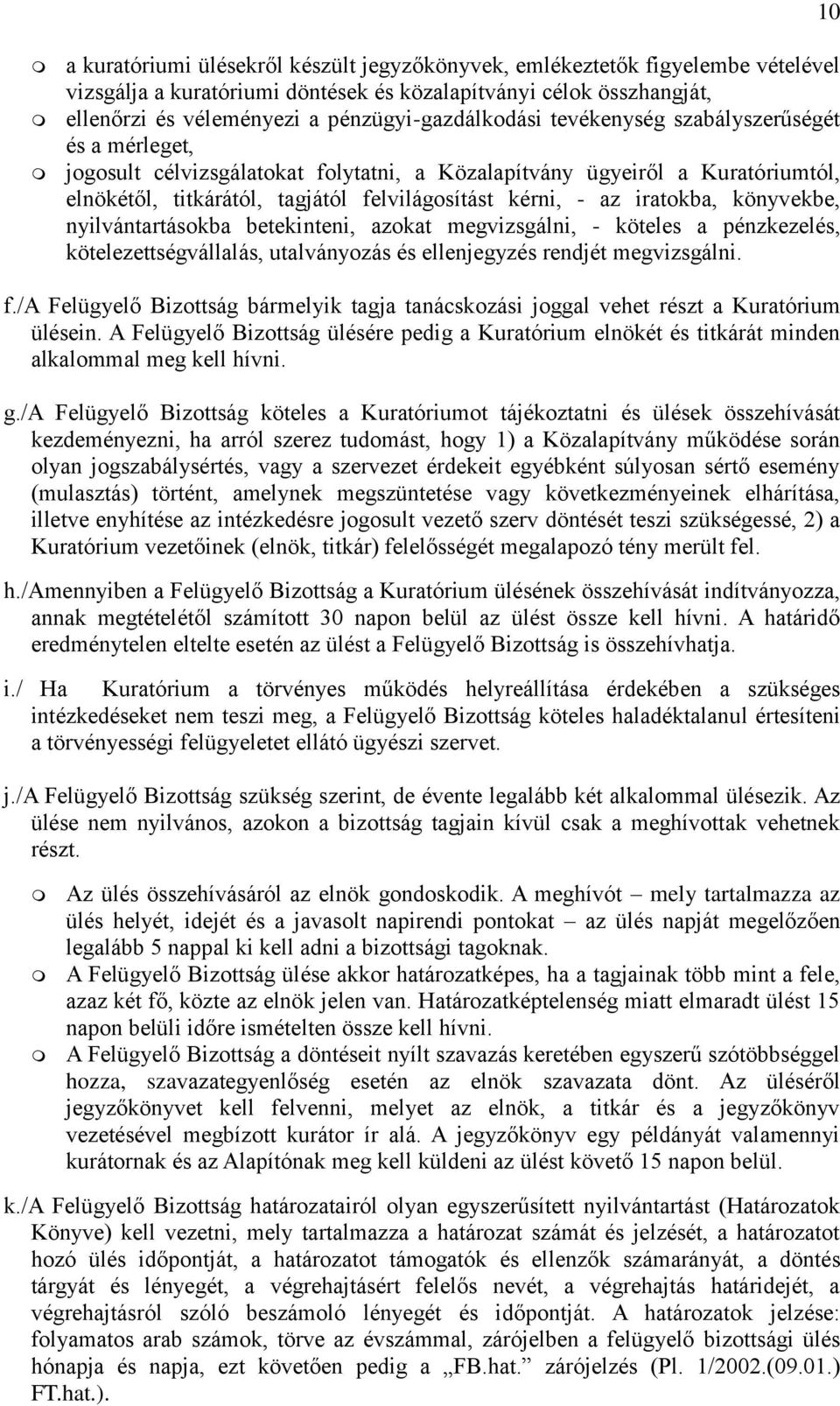 kérni, - az iratokba, könyvekbe, nyilvántartásokba betekinteni, azokat megvizsgálni, - köteles a pénzkezelés, kötelezettségvállalás, utalványozás és ellenjegyzés rendjét megvizsgálni. f.