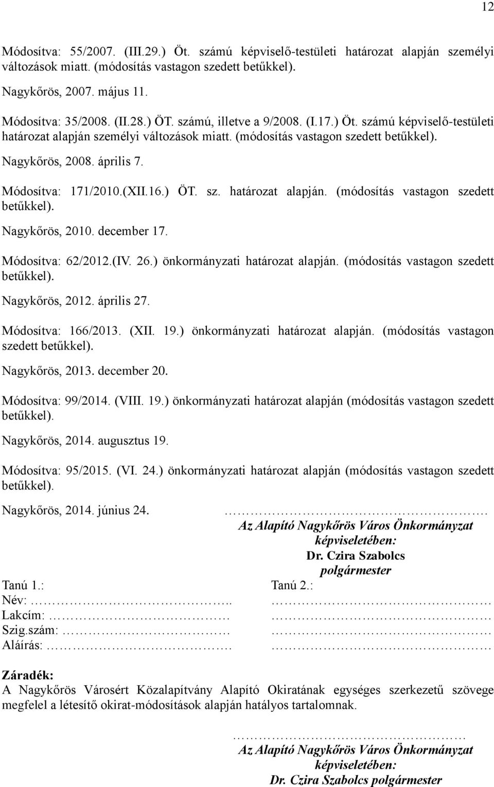 Módosítva: 171/2010.(XII.16.) ÖT. sz. határozat alapján. (módosítás vastagon szedett betűkkel). Nagykőrös, 2010. december 17. Módosítva: 62/2012.(IV. 26.) önkormányzati határozat alapján.