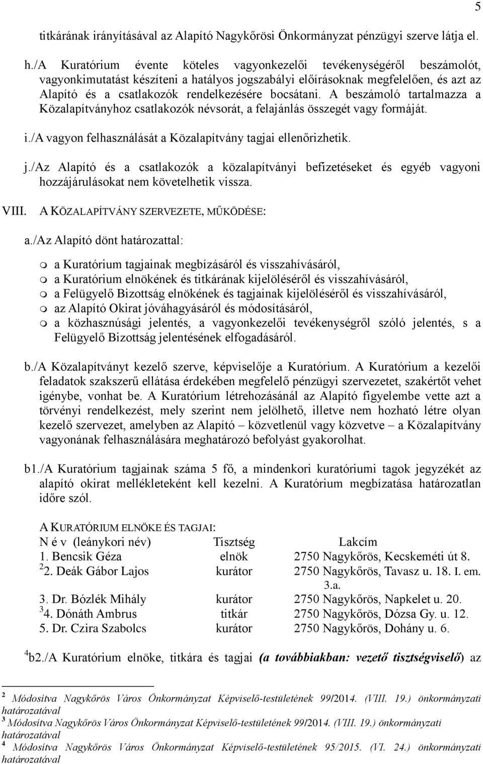 bocsátani. A beszámoló tartalmazza a Közalapítványhoz csatlakozók névsorát, a felajánlás összegét vagy formáját. i./a vagyon felhasználását a Közalapítvány tagjai ellenőrizhetik. j.