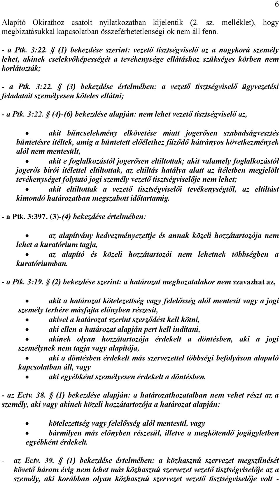 (3) bekezdése értelmében: a vezető tisztségviselő ügyvezetési feladatait személyesen köteles ellátni; - a Ptk. 3:22.