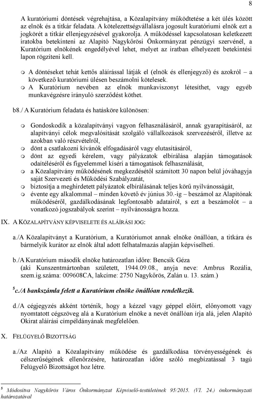 A működéssel kapcsolatosan keletkezett iratokba betekinteni az Alapító Nagykőrösi Önkormányzat pénzügyi szervénél, a Kuratórium elnökének engedélyével lehet, melyet az iratban elhelyezett betekintési