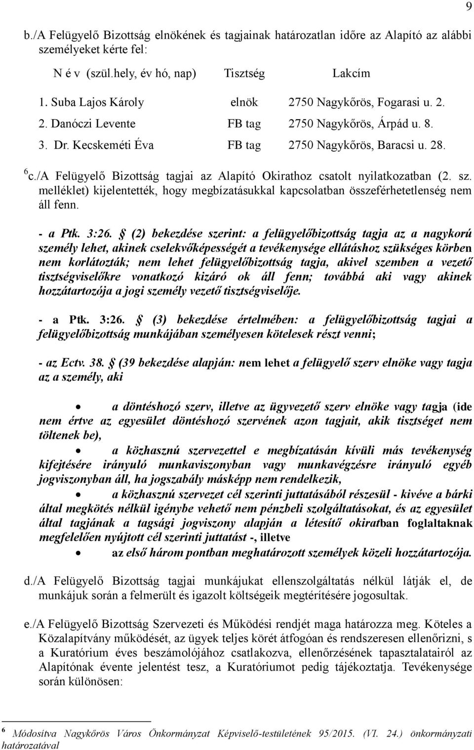 /a Felügyelő Bizottság tagjai az Alapító Okirathoz csatolt nyilatkozatban (2. sz. melléklet) kijelentették, hogy megbízatásukkal kapcsolatban összeférhetetlenség nem áll fenn. - a Ptk. 3:26.