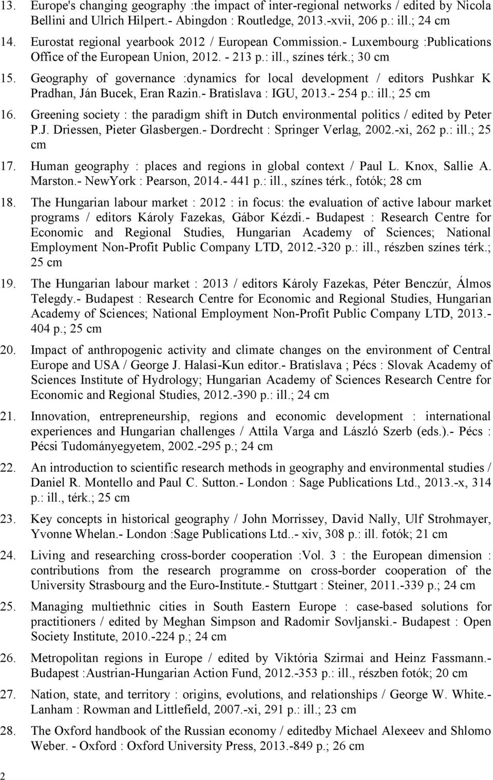 Geography of governance :dynamics for local development / editors Pushkar K Pradhan, Ján Bucek, Eran Razin.- Bratislava : IGU, 2013.- 254 p.: ill.; 25 cm 16.