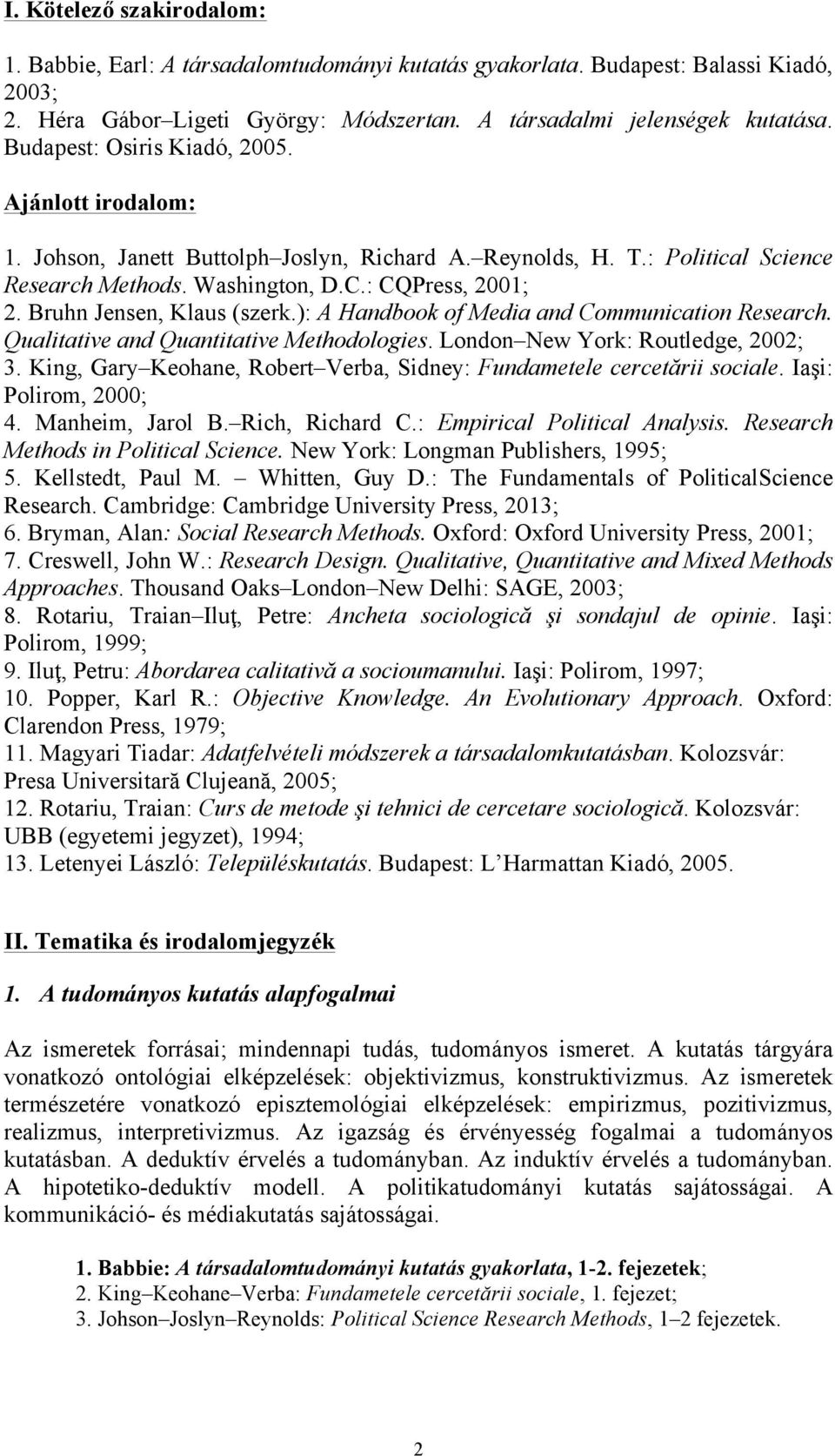 Bruhn Jensen, Klaus (szerk.): A Handbook of Media and Communication Research. Qualitative and Quantitative Methodologies. London New York: Routledge, 2002; 3.