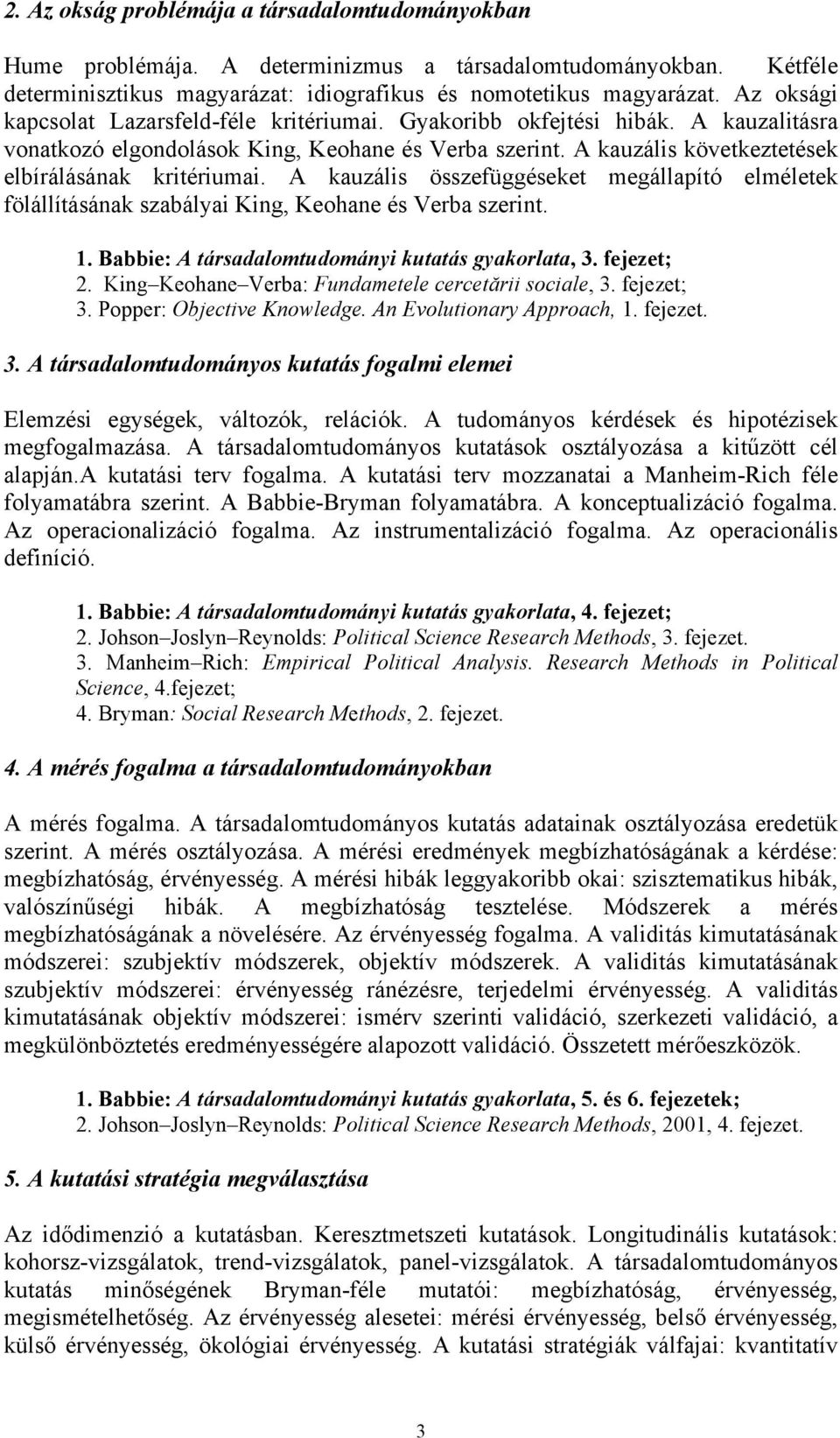 A kauzális összefüggéseket megállapító elméletek fölállításának szabályai King, Keohane és Verba szerint. 1. Babbie: A társadalomtudományi kutatás gyakorlata, 3. fejezet; 2.