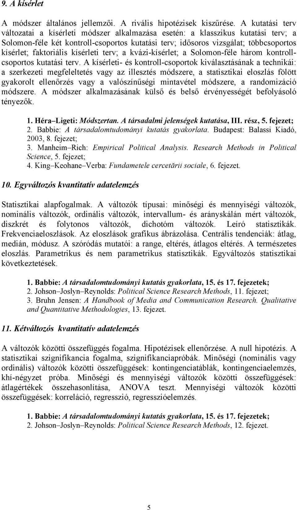 faktoriális kísérleti terv; a kvázi-kísérlet; a Solomon-féle három kontrollcsoportos kutatási terv.