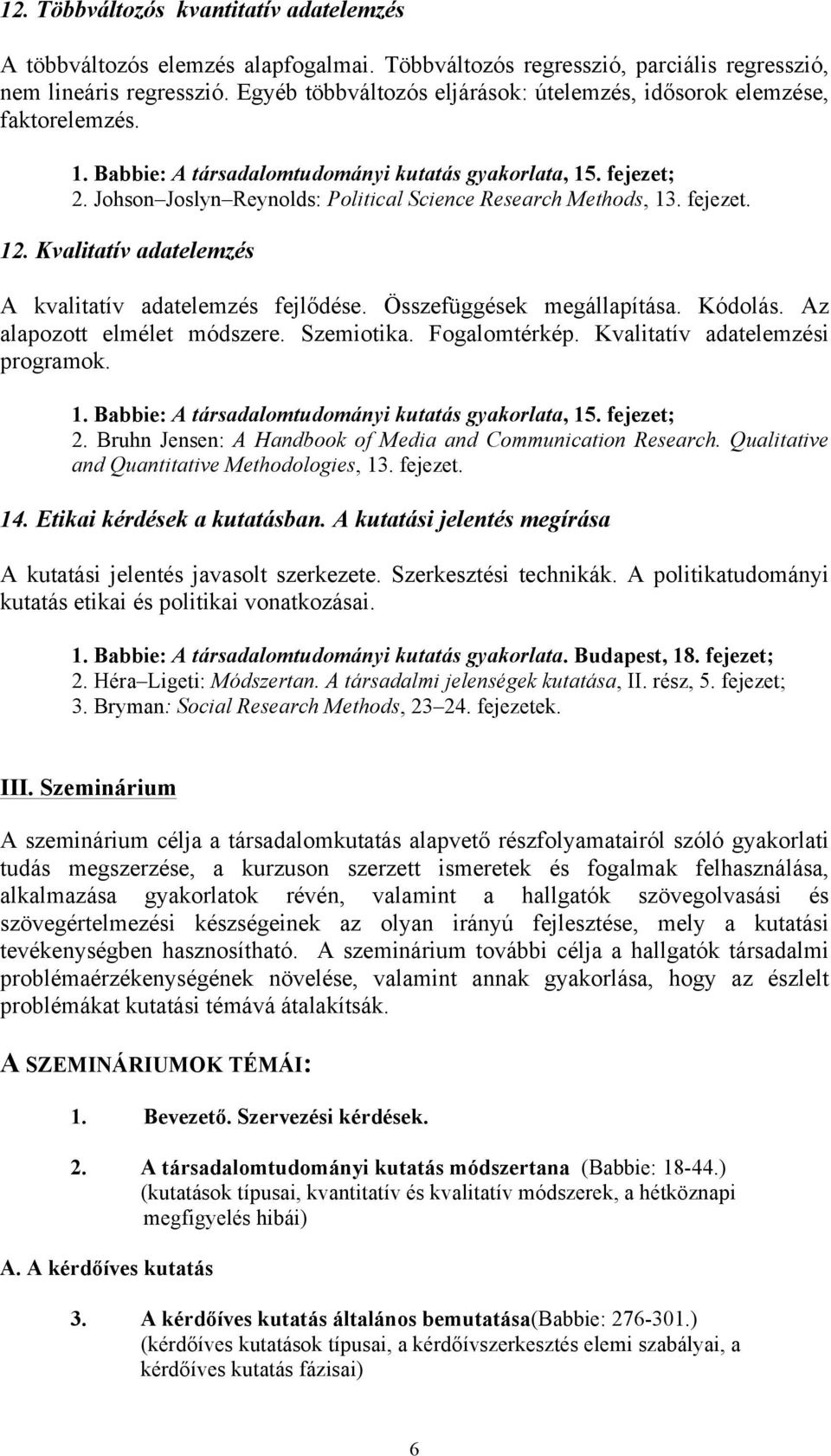 Johson Joslyn Reynolds: Political Science Research Methods, 13. fejezet. 12. Kvalitatív adatelemzés A kvalitatív adatelemzés fejlődése. Összefüggések megállapítása. Kódolás.