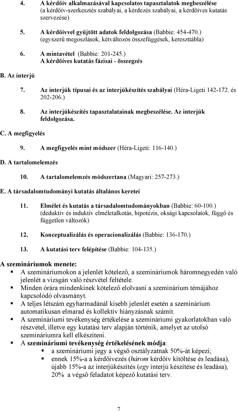 ) A kérdőíves kutatás fázisai - összegzés 7. Az interjúk típusai és az interjúkészítés szabályai (Héra-Ligeti 142-172. és 202-206.) 8. Az interjúkészítés tapasztalatainak megbeszélése.