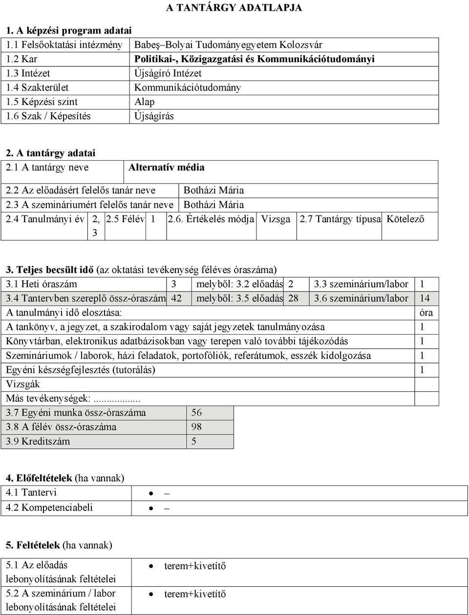 2 Az előadásért felelős tanár neve Botházi Mária 2.3 A szemináriumért felelős tanár neve Botházi Mária 2.4 Tanulmányi év 2, 2.5 Félév 1 2.6. Értékelés módja Vizsga 2.7 Tantárgy típusa Kötelező 3 3.