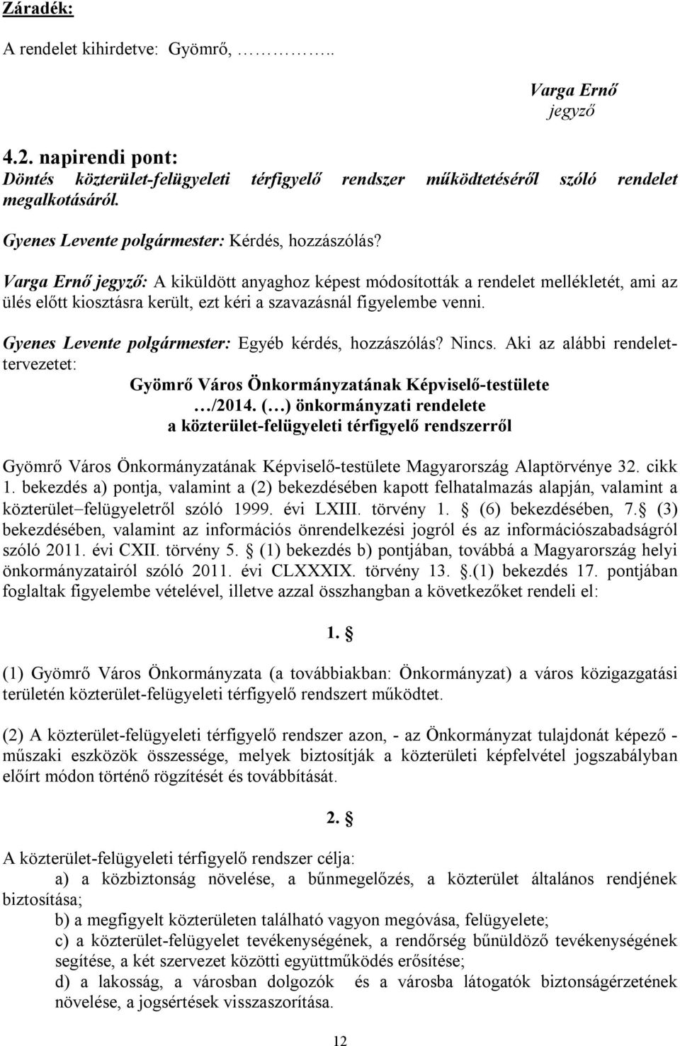 Varga Ernő jegyző: A kiküldött anyaghoz képest módosították a rendelet mellékletét, ami az ülés előtt kiosztásra került, ezt kéri a szavazásnál figyelembe venni.