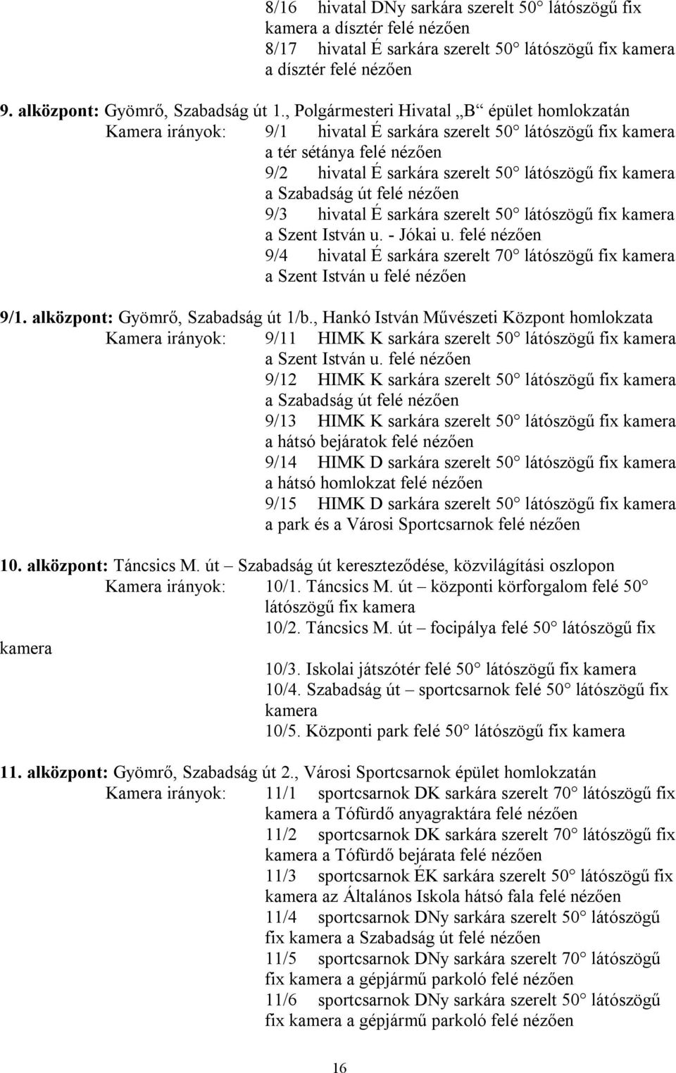 hivatal É sarkára szerelt 50 látószögű fix a Szent István u. - Jókai u. felé 9/4 hivatal É sarkára szerelt 70 látószögű fix a Szent István u felé 9/1. alközpont: Gyömrő, Szabadság út 1/b.